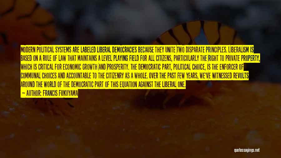 Francis Fukuyama Quotes: Modern Political Systems Are Labeled Liberal Democracies Because They Unite Two Disparate Principles. Liberalism Is Based On A Rule Of