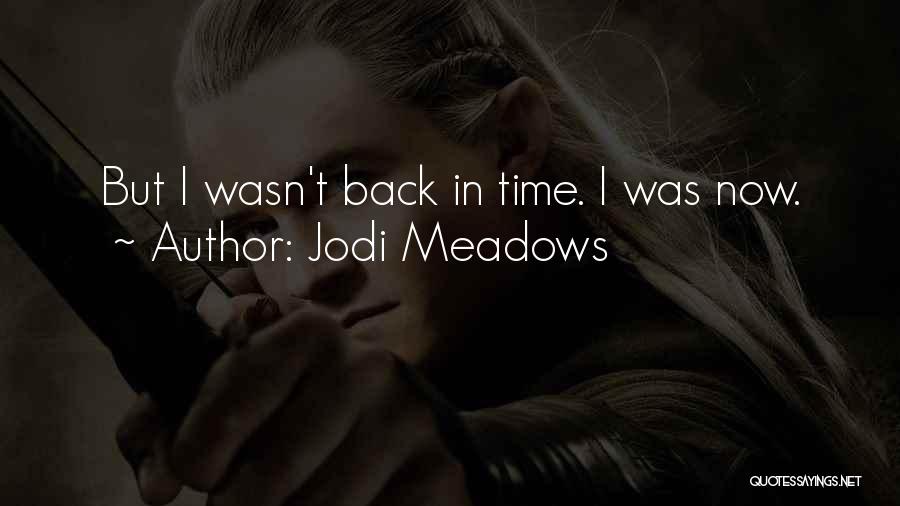 Jodi Meadows Quotes: But I Wasn't Back In Time. I Was Now.