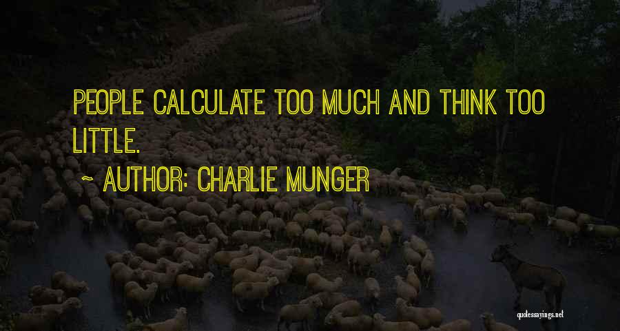 Charlie Munger Quotes: People Calculate Too Much And Think Too Little.