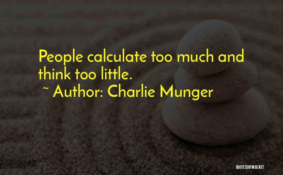 Charlie Munger Quotes: People Calculate Too Much And Think Too Little.