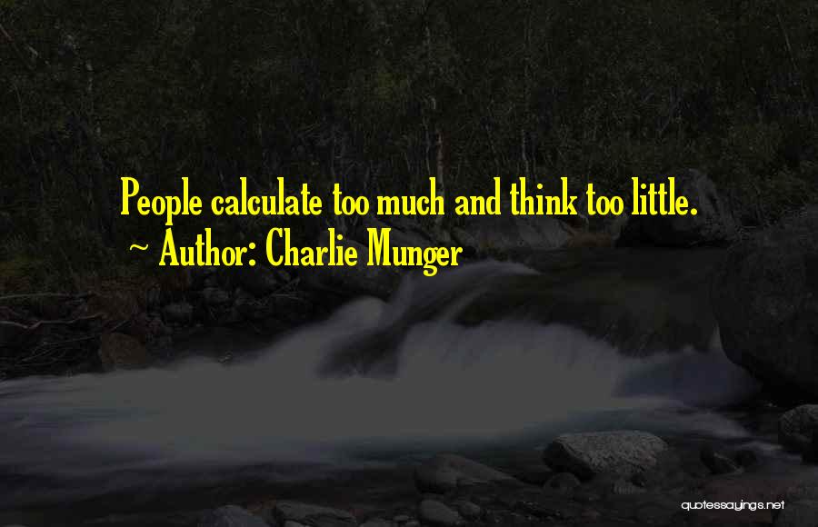 Charlie Munger Quotes: People Calculate Too Much And Think Too Little.