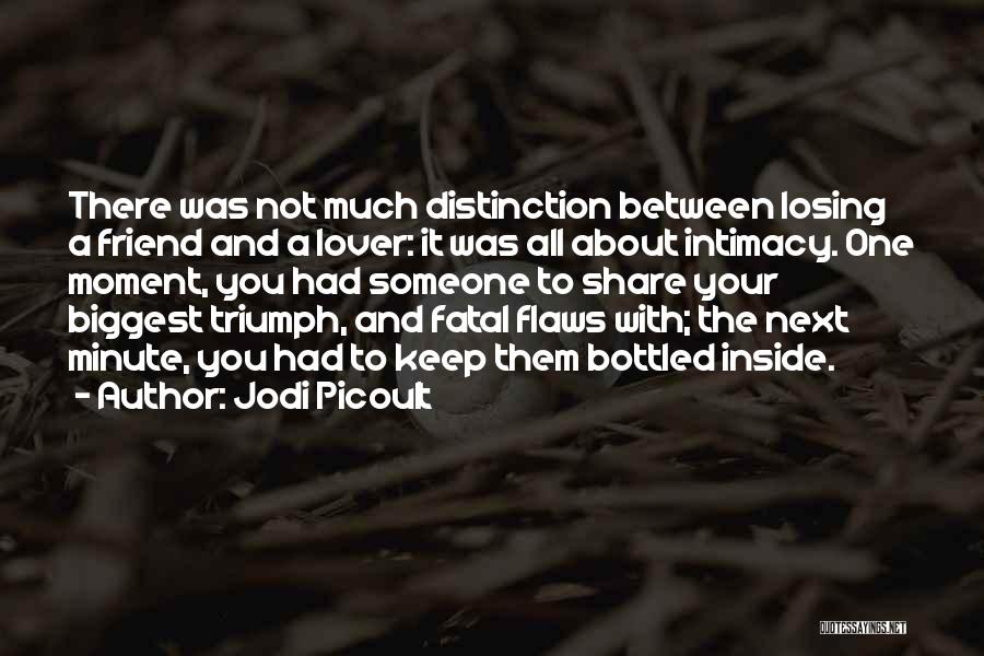 Jodi Picoult Quotes: There Was Not Much Distinction Between Losing A Friend And A Lover: It Was All About Intimacy. One Moment, You