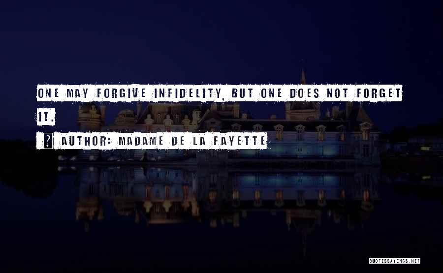 Madame De La Fayette Quotes: One May Forgive Infidelity, But One Does Not Forget It.