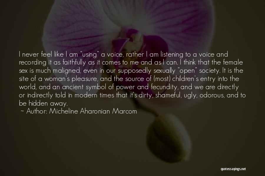 Micheline Aharonian Marcom Quotes: I Never Feel Like I Am Using A Voice, Rather I Am Listening To A Voice And Recording It As