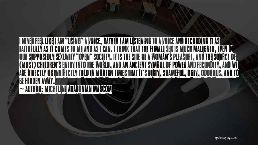 Micheline Aharonian Marcom Quotes: I Never Feel Like I Am Using A Voice, Rather I Am Listening To A Voice And Recording It As