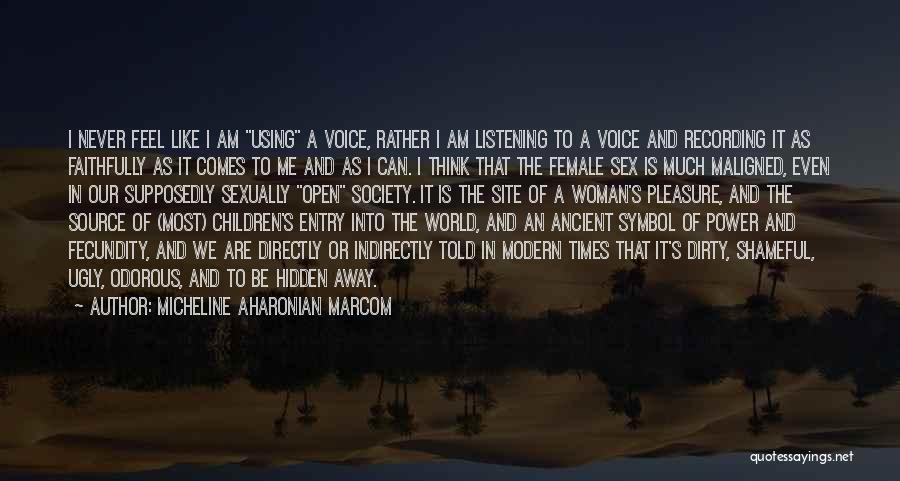 Micheline Aharonian Marcom Quotes: I Never Feel Like I Am Using A Voice, Rather I Am Listening To A Voice And Recording It As