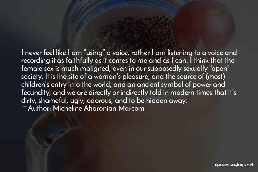 Micheline Aharonian Marcom Quotes: I Never Feel Like I Am Using A Voice, Rather I Am Listening To A Voice And Recording It As