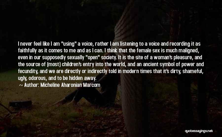 Micheline Aharonian Marcom Quotes: I Never Feel Like I Am Using A Voice, Rather I Am Listening To A Voice And Recording It As