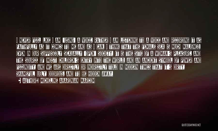 Micheline Aharonian Marcom Quotes: I Never Feel Like I Am Using A Voice, Rather I Am Listening To A Voice And Recording It As