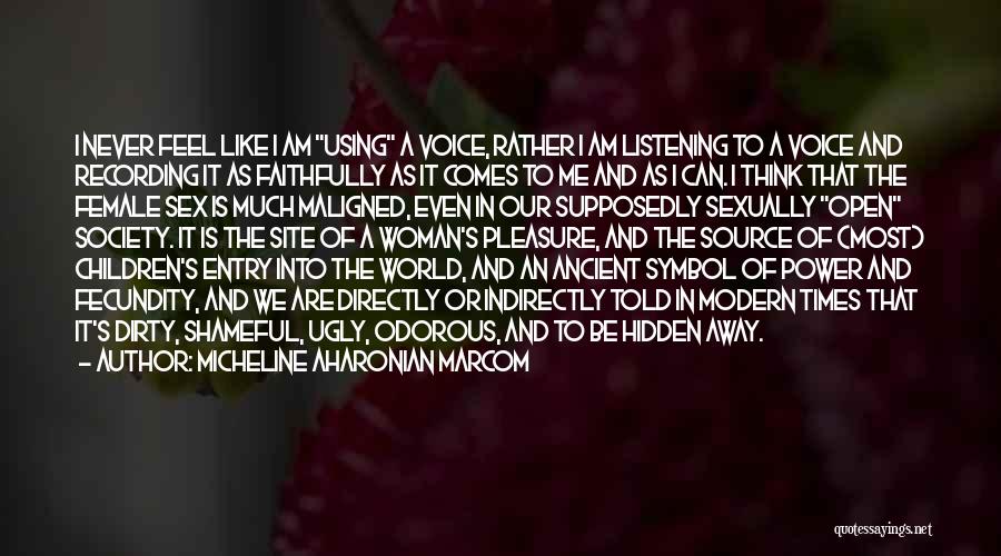 Micheline Aharonian Marcom Quotes: I Never Feel Like I Am Using A Voice, Rather I Am Listening To A Voice And Recording It As