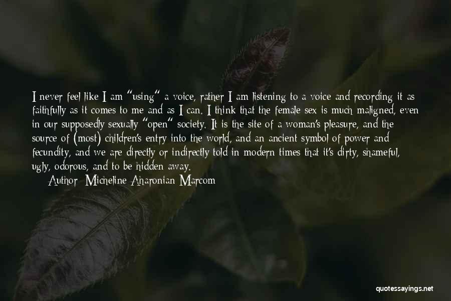 Micheline Aharonian Marcom Quotes: I Never Feel Like I Am Using A Voice, Rather I Am Listening To A Voice And Recording It As