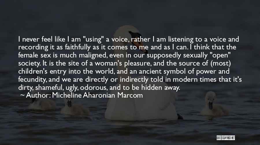 Micheline Aharonian Marcom Quotes: I Never Feel Like I Am Using A Voice, Rather I Am Listening To A Voice And Recording It As