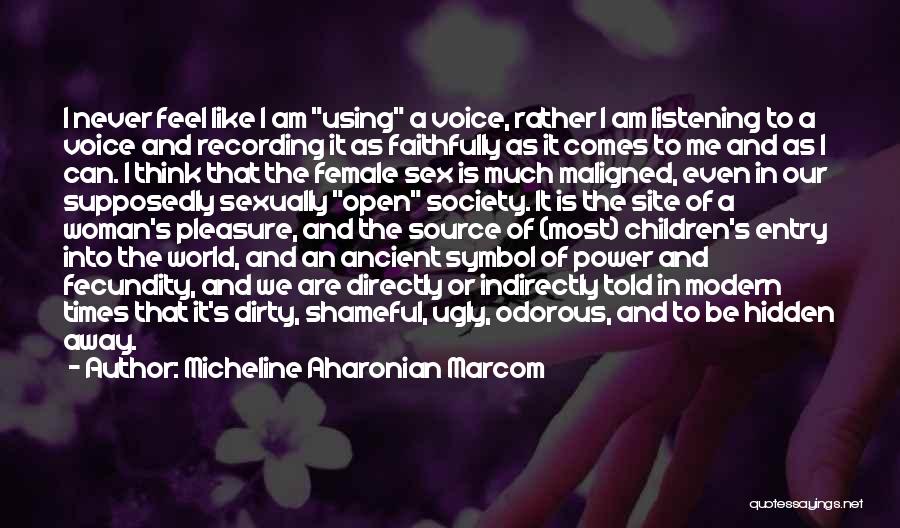 Micheline Aharonian Marcom Quotes: I Never Feel Like I Am Using A Voice, Rather I Am Listening To A Voice And Recording It As