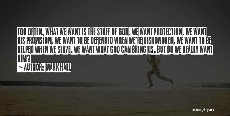 Mark Hall Quotes: Too Often, What We Want Is The Stuff Of God. We Want Protection. We Want His Provision. We Want To