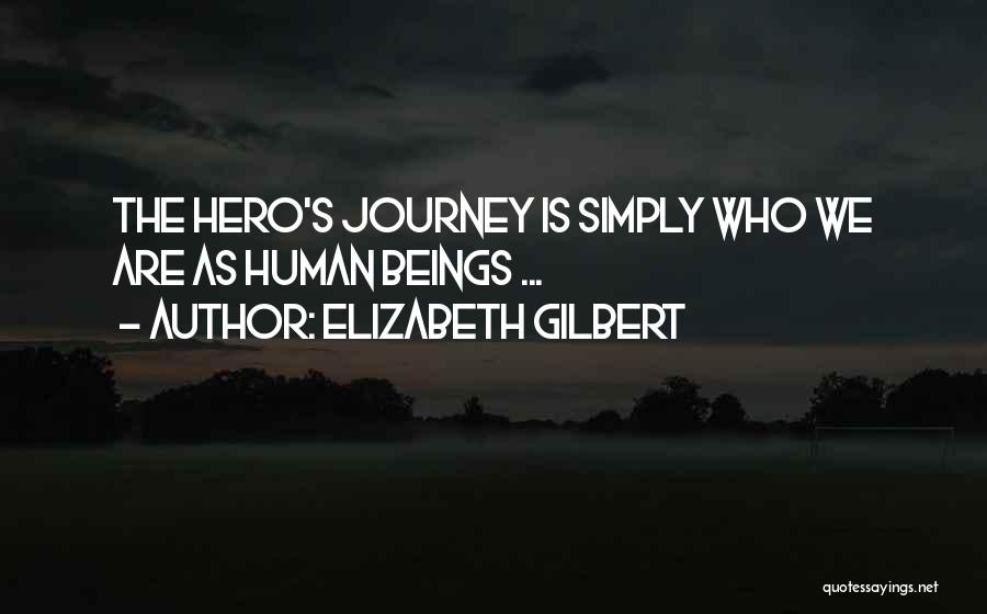 Elizabeth Gilbert Quotes: The Hero's Journey Is Simply Who We Are As Human Beings ...