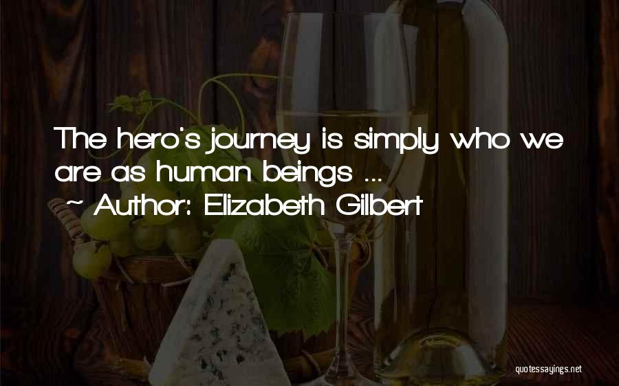 Elizabeth Gilbert Quotes: The Hero's Journey Is Simply Who We Are As Human Beings ...