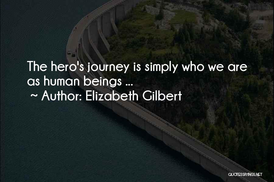 Elizabeth Gilbert Quotes: The Hero's Journey Is Simply Who We Are As Human Beings ...