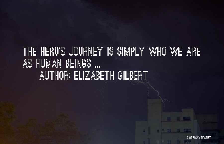 Elizabeth Gilbert Quotes: The Hero's Journey Is Simply Who We Are As Human Beings ...