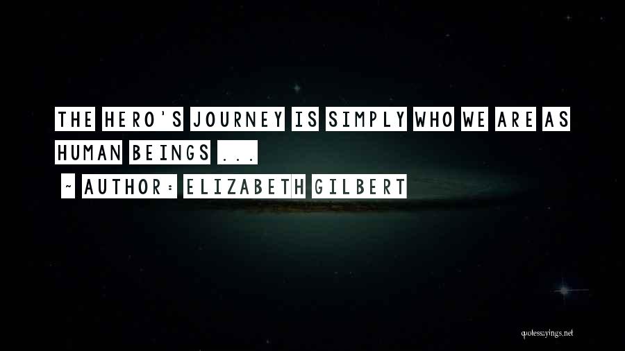 Elizabeth Gilbert Quotes: The Hero's Journey Is Simply Who We Are As Human Beings ...