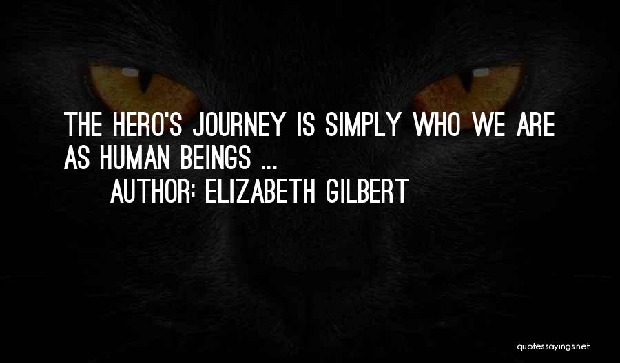 Elizabeth Gilbert Quotes: The Hero's Journey Is Simply Who We Are As Human Beings ...