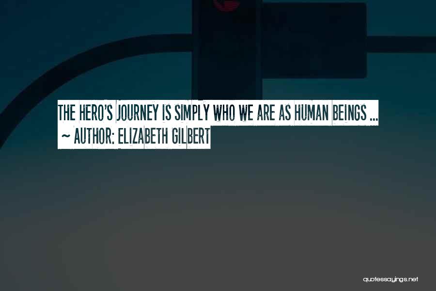 Elizabeth Gilbert Quotes: The Hero's Journey Is Simply Who We Are As Human Beings ...