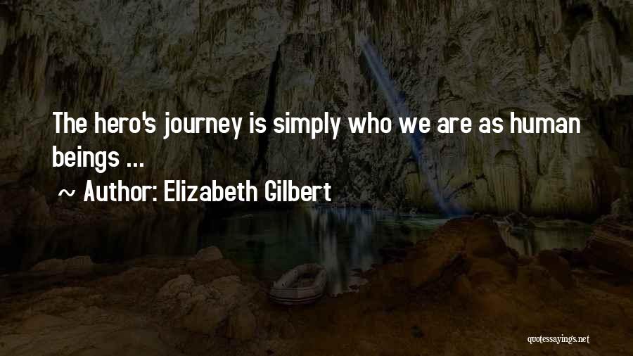 Elizabeth Gilbert Quotes: The Hero's Journey Is Simply Who We Are As Human Beings ...