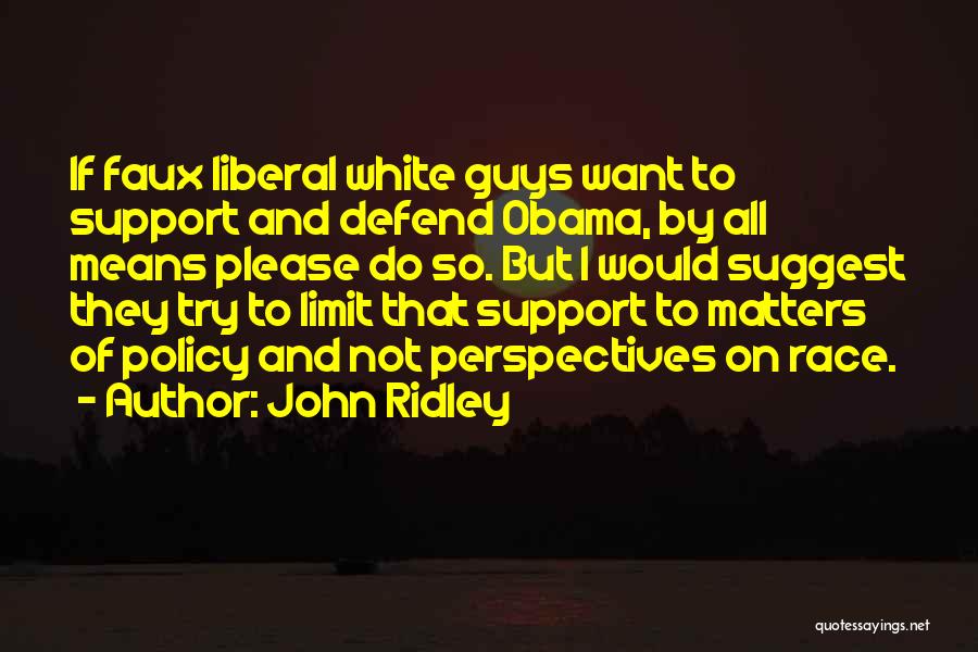 John Ridley Quotes: If Faux Liberal White Guys Want To Support And Defend Obama, By All Means Please Do So. But I Would