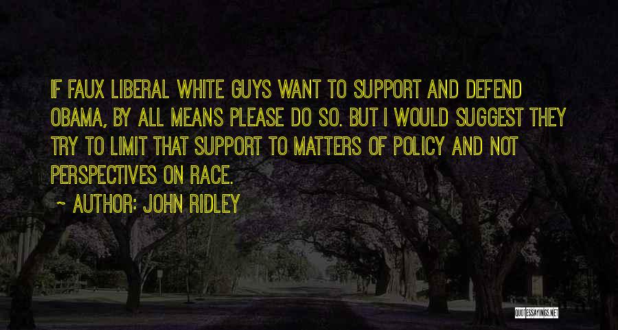 John Ridley Quotes: If Faux Liberal White Guys Want To Support And Defend Obama, By All Means Please Do So. But I Would