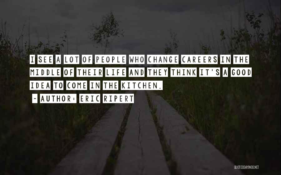 Eric Ripert Quotes: I See A Lot Of People Who Change Careers In The Middle Of Their Life And They Think It's A