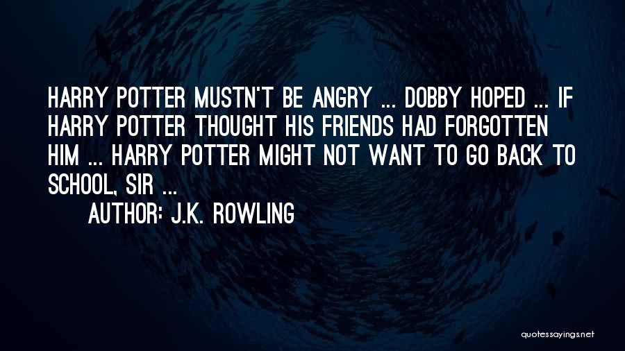 J.K. Rowling Quotes: Harry Potter Mustn't Be Angry ... Dobby Hoped ... If Harry Potter Thought His Friends Had Forgotten Him ... Harry