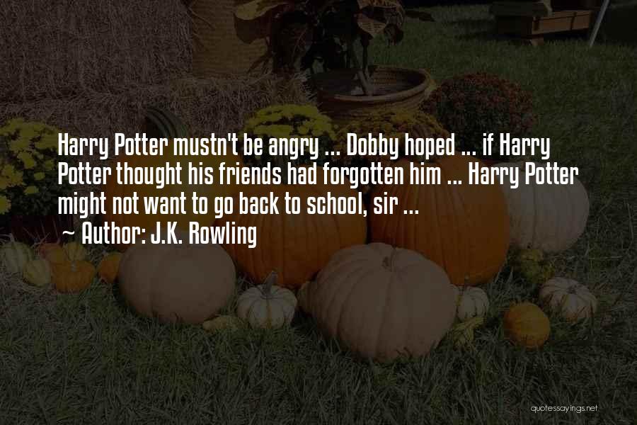 J.K. Rowling Quotes: Harry Potter Mustn't Be Angry ... Dobby Hoped ... If Harry Potter Thought His Friends Had Forgotten Him ... Harry