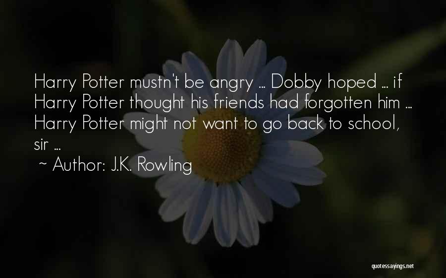 J.K. Rowling Quotes: Harry Potter Mustn't Be Angry ... Dobby Hoped ... If Harry Potter Thought His Friends Had Forgotten Him ... Harry