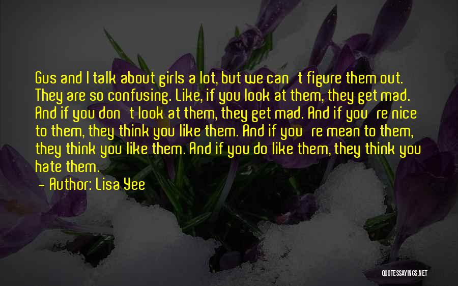 Lisa Yee Quotes: Gus And I Talk About Girls A Lot, But We Can't Figure Them Out. They Are So Confusing. Like, If