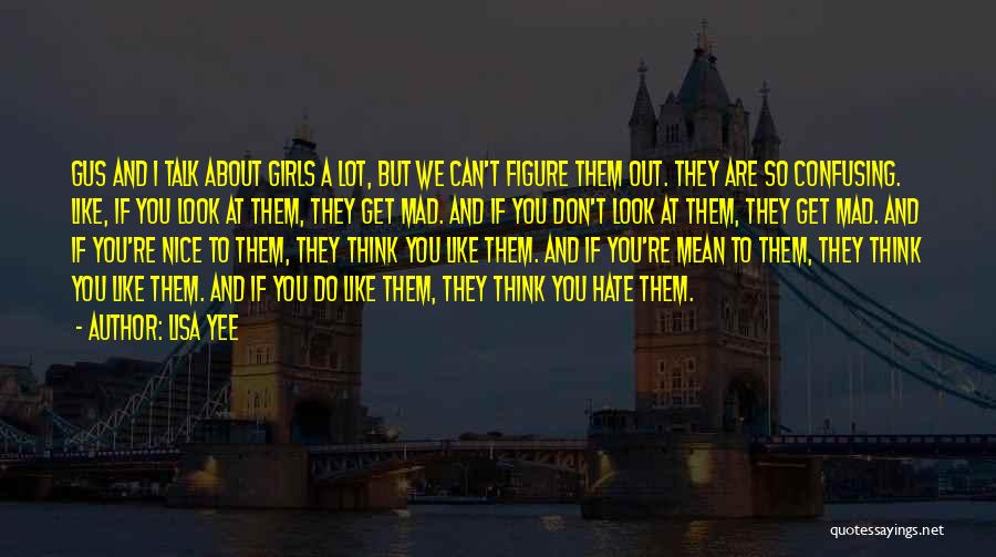 Lisa Yee Quotes: Gus And I Talk About Girls A Lot, But We Can't Figure Them Out. They Are So Confusing. Like, If