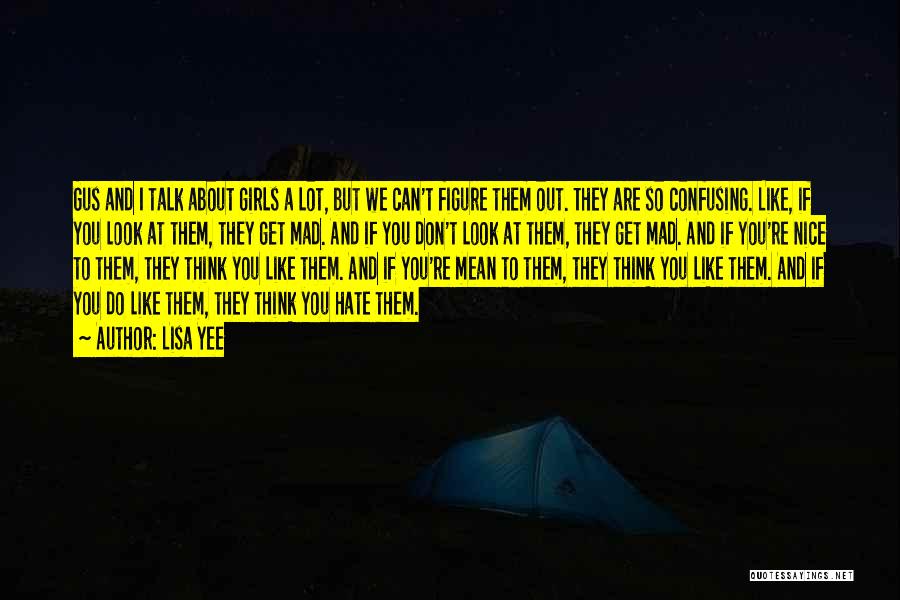 Lisa Yee Quotes: Gus And I Talk About Girls A Lot, But We Can't Figure Them Out. They Are So Confusing. Like, If