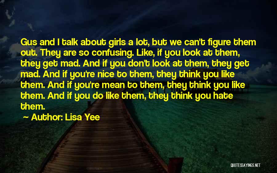 Lisa Yee Quotes: Gus And I Talk About Girls A Lot, But We Can't Figure Them Out. They Are So Confusing. Like, If