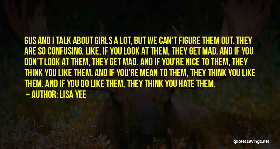 Lisa Yee Quotes: Gus And I Talk About Girls A Lot, But We Can't Figure Them Out. They Are So Confusing. Like, If