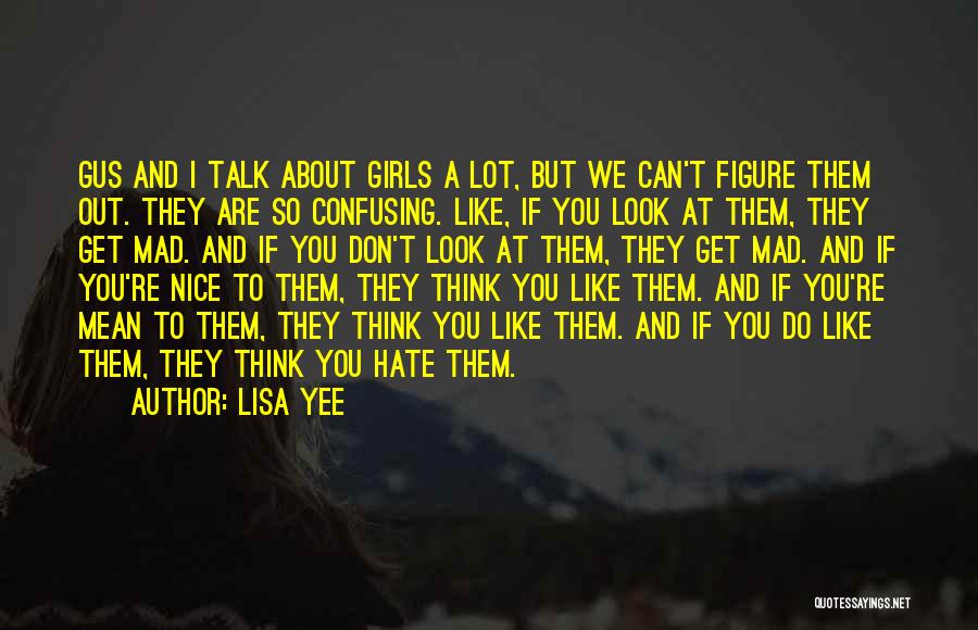 Lisa Yee Quotes: Gus And I Talk About Girls A Lot, But We Can't Figure Them Out. They Are So Confusing. Like, If