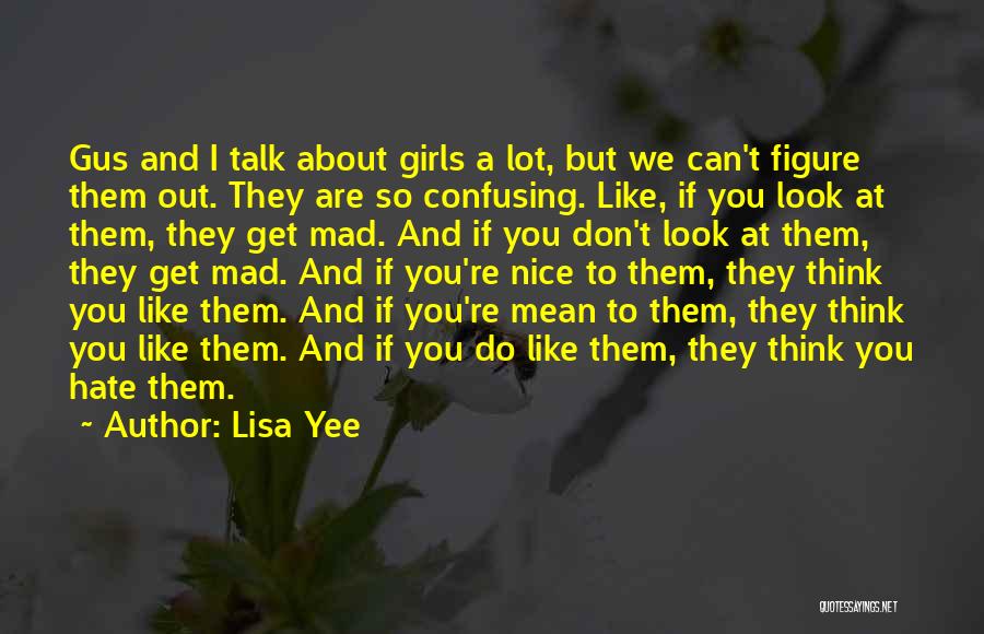 Lisa Yee Quotes: Gus And I Talk About Girls A Lot, But We Can't Figure Them Out. They Are So Confusing. Like, If