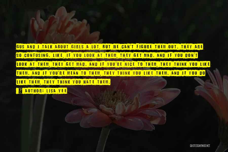 Lisa Yee Quotes: Gus And I Talk About Girls A Lot, But We Can't Figure Them Out. They Are So Confusing. Like, If