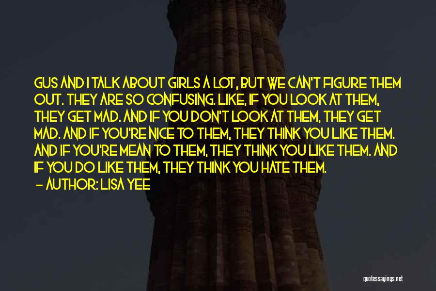 Lisa Yee Quotes: Gus And I Talk About Girls A Lot, But We Can't Figure Them Out. They Are So Confusing. Like, If