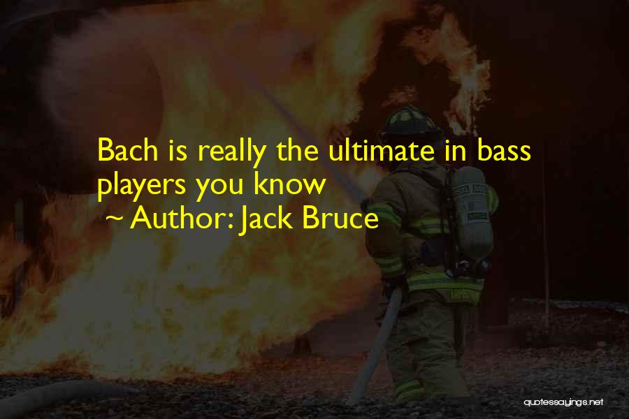 Jack Bruce Quotes: Bach Is Really The Ultimate In Bass Players You Know