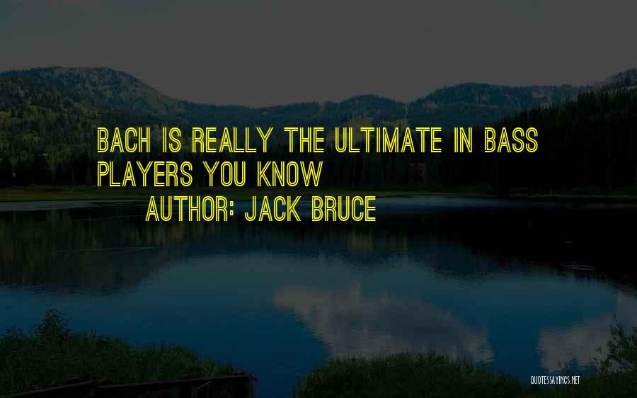 Jack Bruce Quotes: Bach Is Really The Ultimate In Bass Players You Know