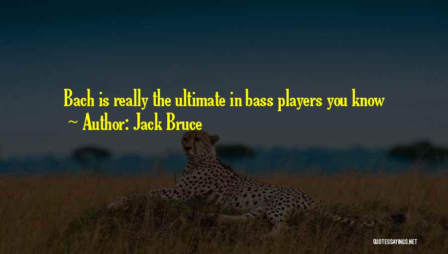 Jack Bruce Quotes: Bach Is Really The Ultimate In Bass Players You Know