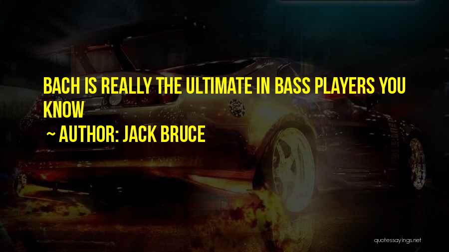 Jack Bruce Quotes: Bach Is Really The Ultimate In Bass Players You Know