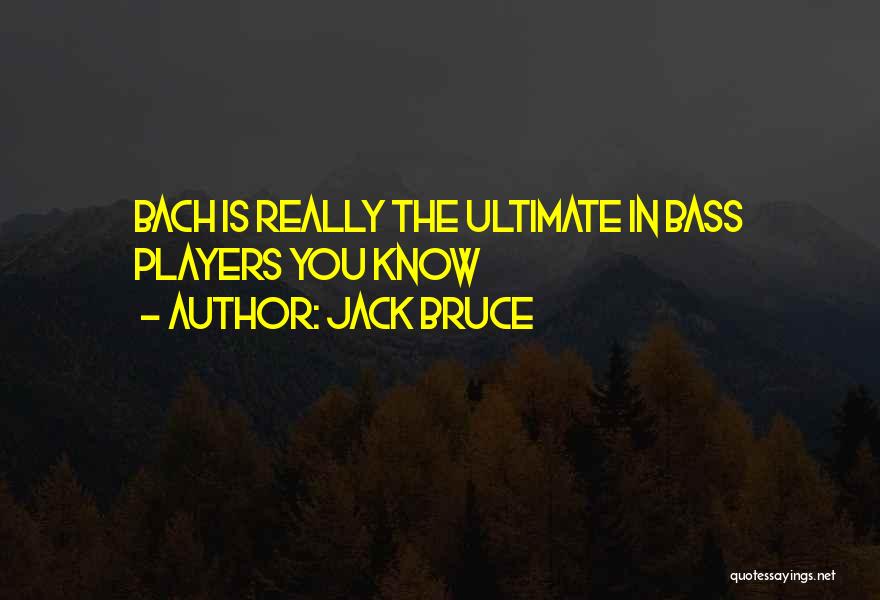 Jack Bruce Quotes: Bach Is Really The Ultimate In Bass Players You Know