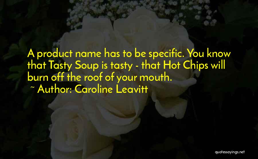 Caroline Leavitt Quotes: A Product Name Has To Be Specific. You Know That Tasty Soup Is Tasty - That Hot Chips Will Burn