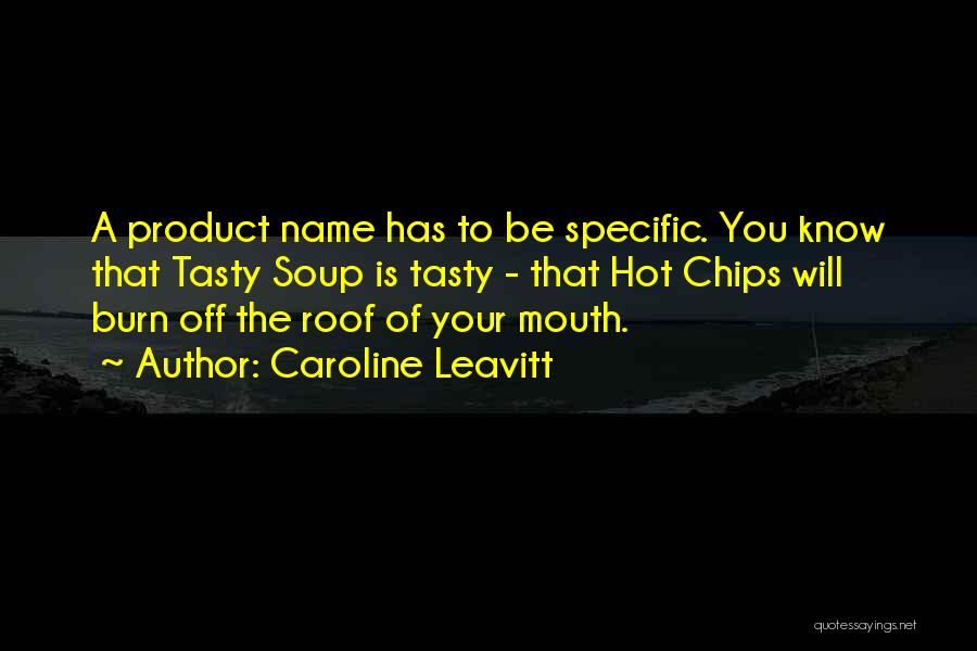 Caroline Leavitt Quotes: A Product Name Has To Be Specific. You Know That Tasty Soup Is Tasty - That Hot Chips Will Burn