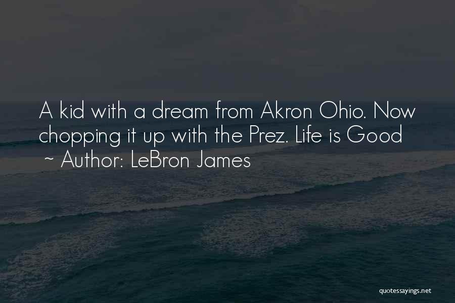 LeBron James Quotes: A Kid With A Dream From Akron Ohio. Now Chopping It Up With The Prez. Life Is Good