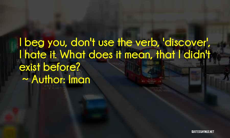 Iman Quotes: I Beg You, Don't Use The Verb, 'discover', I Hate It. What Does It Mean, That I Didn't Exist Before?